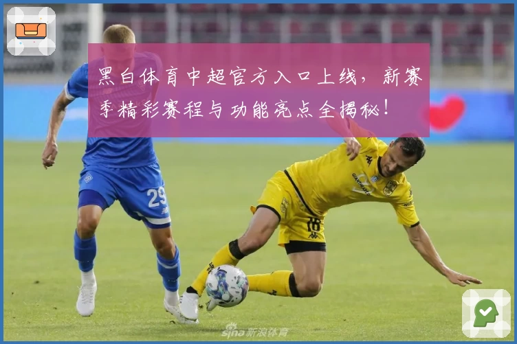 黑白体育中超官方入口上线，新赛季精彩赛程与功能亮点全揭秘！
