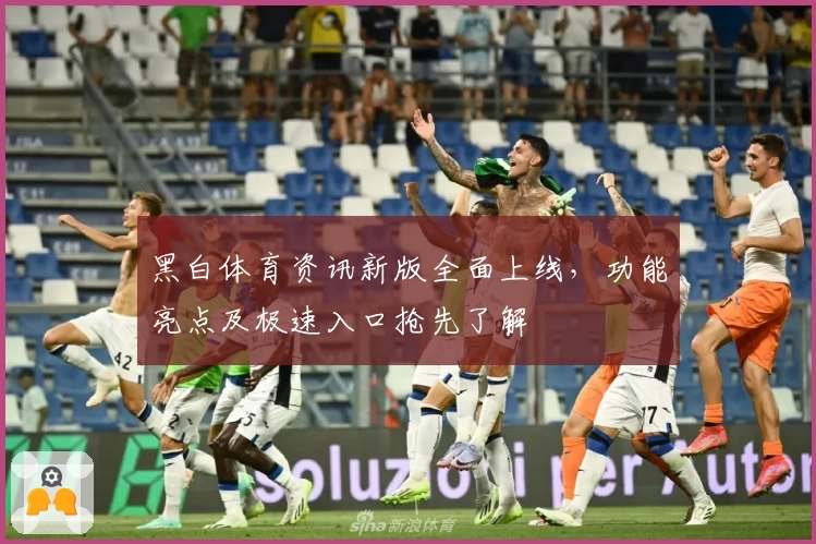 黑白体育资讯新版全面上线，功能亮点及极速入口抢先了解