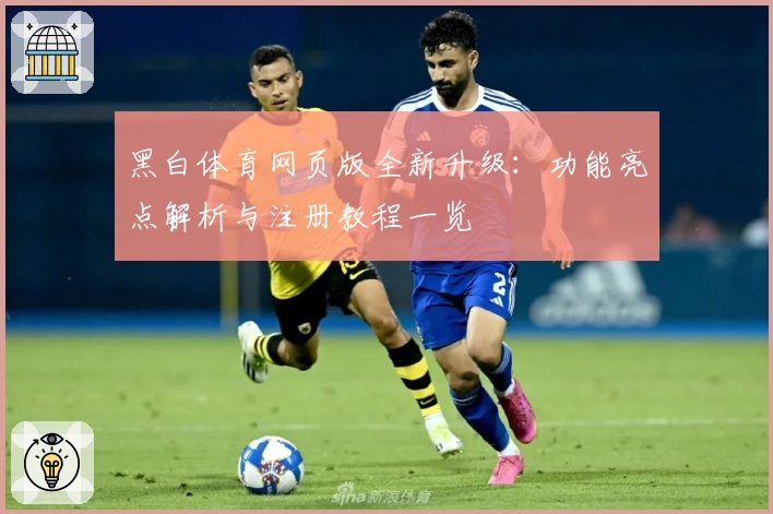 黑白体育网页版全新升级:功能亮点解析与注册教程一览